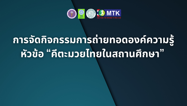 การจัดกิจกรรมการถ่ายทอดองค์ความรู้ หัวข้อ “คีตะมวยไทยในสถานศึกษา” 