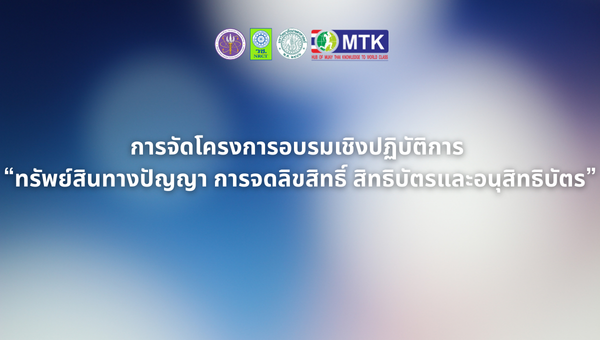 การจัดโครงการอบรมเชิงปฏิบัติการ “ทรัพย์สินทางปัญญา การจดลิขสิทธิ์ สิทธิบัตรและอนุสิทธิบัตร”