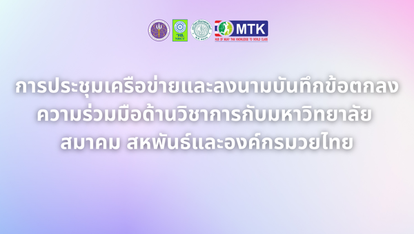 การประชุมเครือข่ายและลงนามบันทึกข้อตกลงความร่วมมือด้านวิชาการกับมหาวิทยาลัย สมาคม สหพันธ์และองค์กรมวยไทย